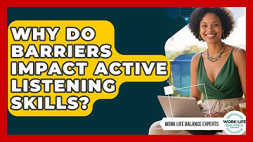 Why Do Barriers Impact Active Listening Skills? - Work Life Balance Experts