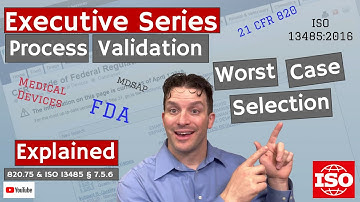 Process Validation Worst Case Selection 820.75 & ISO 13485 § 7.5.6 (Executive Series #80)