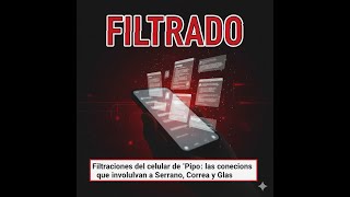 Filtraciones Del Celular De Pipo Las Conexiones Que Involucran A Serrano, Correa Y Glas