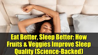 Eat Better, Sleep Better: How Fruits & Veggies Improve Sleep Quality (Science-Backed)