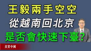 王毅兩手空空從越南回北京，是否會快速下臺？《真實中國》