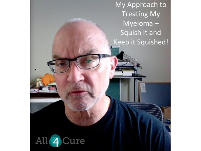 My Approach to Myeloma - Squish it and Keep it Squished