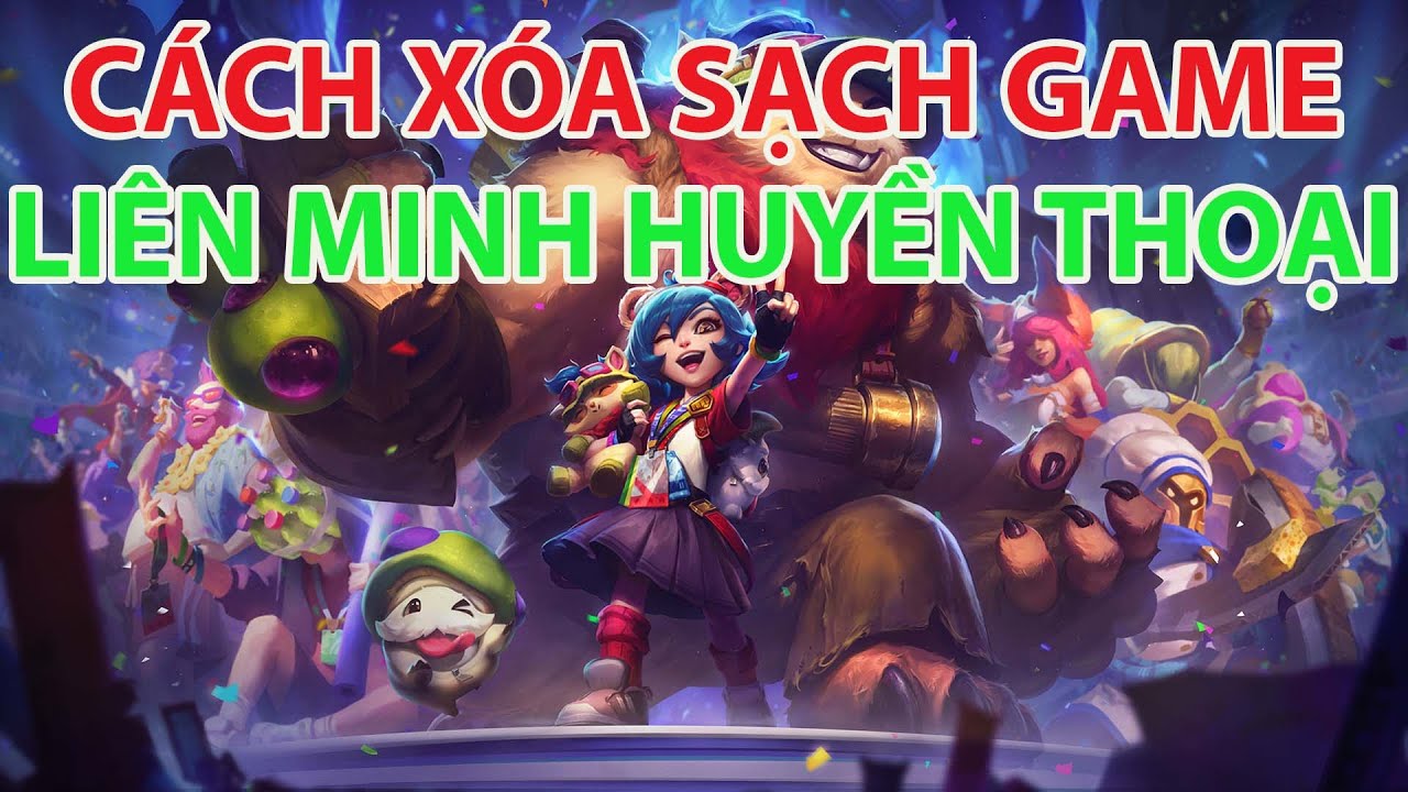 Cách Xóa Sạch Game Liên Minh Huyền Thoại Triệt Để