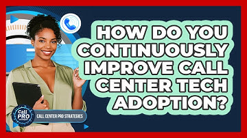 How Do You Continuously Improve Call Center Tech Adoption?