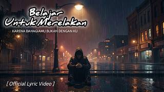 BELAJAR UNTUK MERELAKAN - Berat, tapi ku harus pergi demi bahagiamu - [ Official lyric video ]