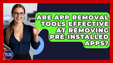 Are App Removal Tools Effective at Removing Pre-Installed Apps? - Get Rid Of Guide