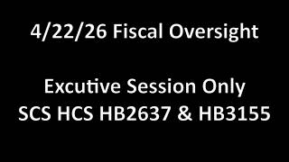 4/23/26 Fiscal Oversight ES: SCS HCS HB2637 & HB3155