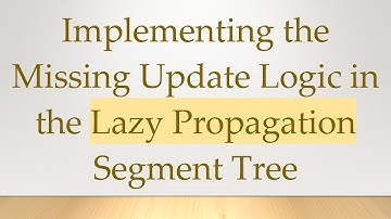 Implementing the Missing Update Logic in the Lazy Propagation Segment Tree