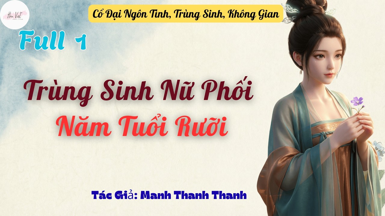 Full 1:Trùng Sinh Nữ Phối Năm Tuổi Rưỡi