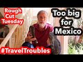 Too big for Mexico! Trouble when Traveling. [6 months in Mexico] Reopen San Cristobal Chiapas Mexico