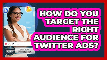 How Do You Target The Right Audience For Twitter Ads? - Social Media Business Playbook