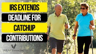 IRS Extends Deadline for SECURE Act 2.0 Catch-up Contributions