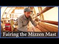 Fairing the Mizzen Mast - Episode 157 - Acorn to Arabella: Journey of a Wooden Boat