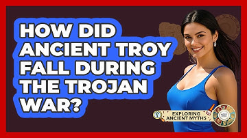 How Did Ancient Troy Fall During The Trojan War? - Exploring Ancient Myths