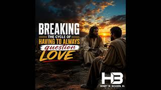 Breaking the Cycle of Having to Always Question Love | Bishop Henry W. Bolden, III