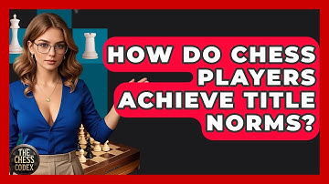 How Do Chess Players Achieve Title Norms? - The Chess Codex