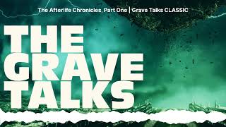 The Afterlife Chronicles, Part One | Grave Talks CLASSIC | The Grave Talks | Haunted, Paranormal...