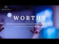 WORTHY OF IT ALL: Soaking & Meditation Music | Prayer Music | Prophetic Instrumental Worship