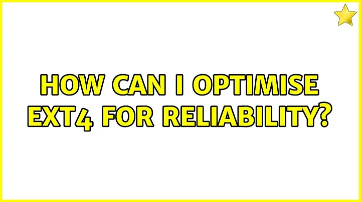 How can I optimise ext4 for reliability? (3 Solutions!!)