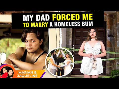 My dad forced me to marry a homeless bum