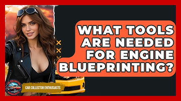 What Tools Are Needed For Engine Blueprinting? - Car Collector Enthusiasts