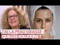 Jai la peau grasse  quelles solutions 