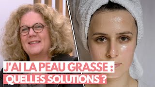 J'AI LA PEAU GRASSE : QUELLES SOLUTIONS ?