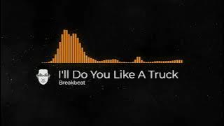 Download lagu I'll Do You Like A Truck Breakbeat