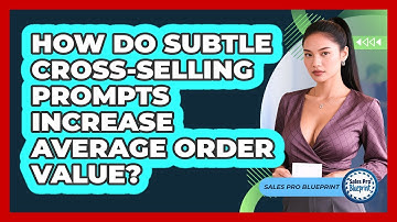 How Do Subtle Cross-selling Prompts Increase Average Order Value? - Sales Pro Blueprint