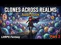 Clones Across Realms - Part 3 | LitRPG Fantasy Audiobook | Must-Listen 2025