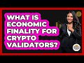 What Is Economic Finality For Crypto Validators? - CryptoBasics360.com