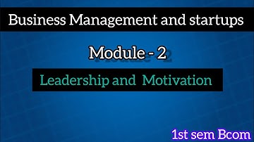 1st sem Bcom Business Management and startups  Module - 02 Leadership and Motivation