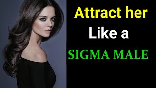 How Sigma Male attracts women naturally without even trying (10 ways)