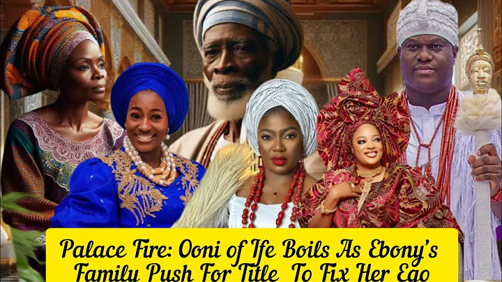 Palace Fire: Ooni of Ife Boils As Ebony’s Family Push For Title  To Fix Her Ego