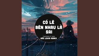 Có Lẽ Bên Nhau Là Sai (Đức Louis Remix)