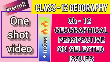CLASS 12 GEOGRAPHY CH 12 GEOGRAPHICAL PERSPECTIVE ON SELECTED ISSUES||FULL CHAPTER EXPLANATION