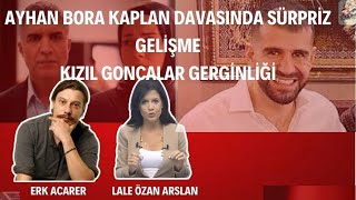 AYHAN BORA KAPLAN DAVASINDA SÜRPRİZ I KIZIL GONCALAR GERGİNLİĞİ  #canlı #erkacarer #laleözanarslan