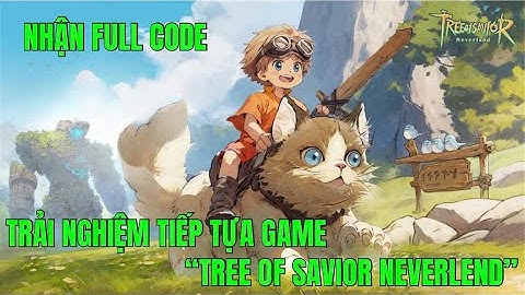 Tree of Savior Neverland - NHẬP FULL BỘ CODE TÂN THỦ VÀ TRẢI NGHIỆM ÚP CẤP NGÀY THỨ 2 MỞ SEVER...