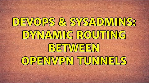 DevOps & SysAdmins: dynamic routing between openvpn tunnels (2 Solutions!!)