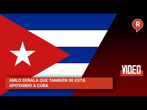 AMLO señala que también se está apoyando a Cuba