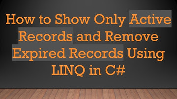 How to Show Only Active Records and Remove Expired Records Using LINQ in C#