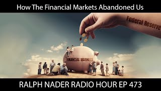 How The Financial Markets Abandoned Us - Ralph Nader Radio Hour Episode 473