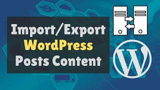 Exporting and importing WordPress posts | Import and Export WordPress Website Content