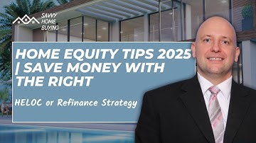 Home Equity Tips 2025 | Save Money with the Right HELOC or Refinance Strategy