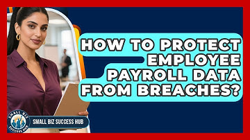 How To Protect Employee Payroll Data From Breaches? - Small Biz Success Hub