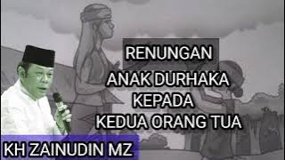 KH ZAINUDIN MZ | RENUNGAN ANAK DURHAKA KEPADA ORANG TUA