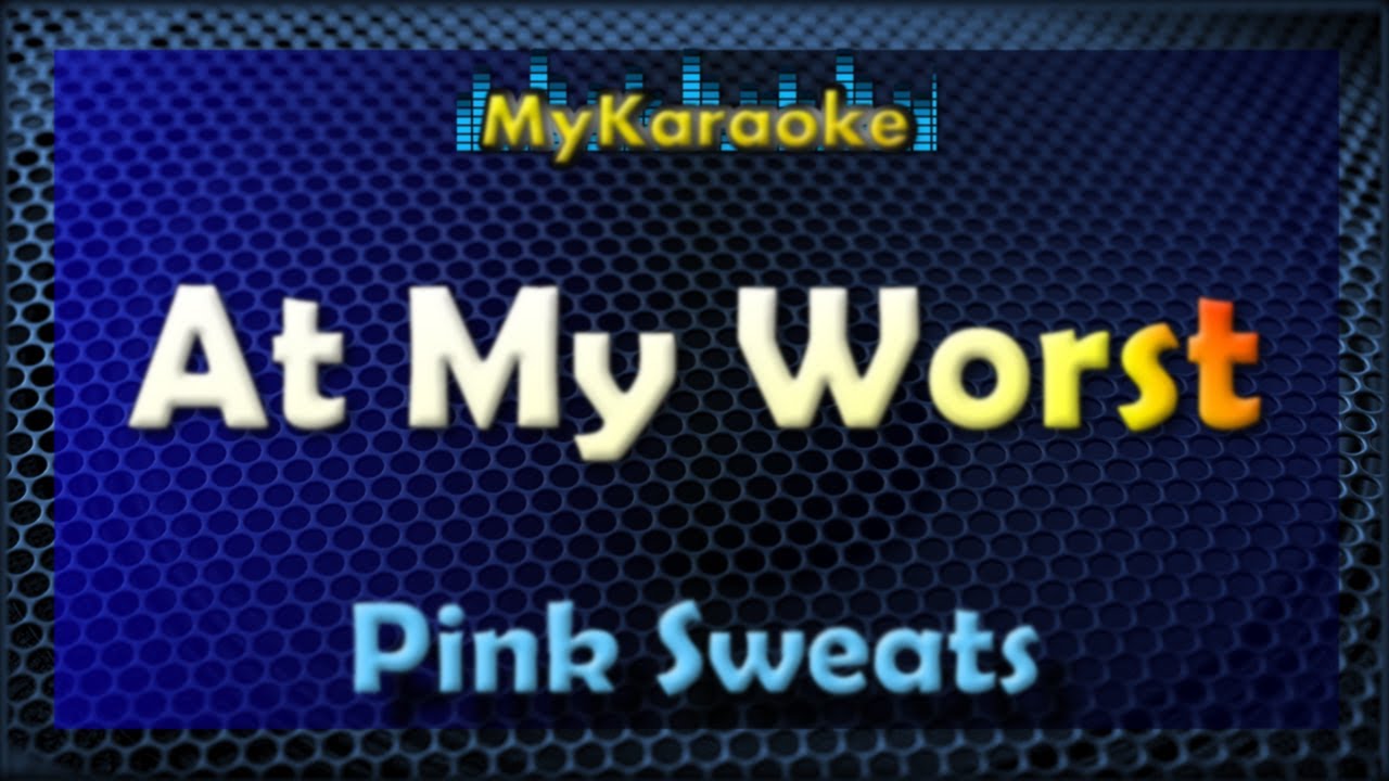 AT MY WORST - Karaoke version in the style of PINK SWEATS - YouTube