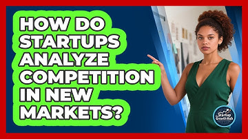 How Do Startups Analyze Competition In New Markets? - The Startup Growth Hub