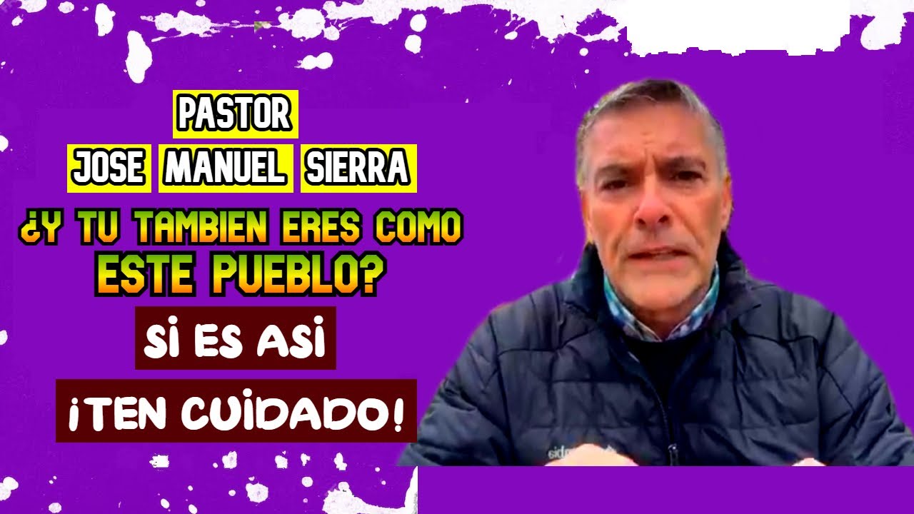 Pastor José Manuel Sierra ¿Y tu también eres como este pueblo? Si es ...