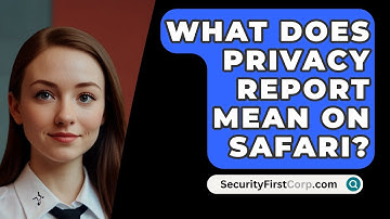 What Does Privacy Report Mean on Safari? - SecurityFirstCorp.com